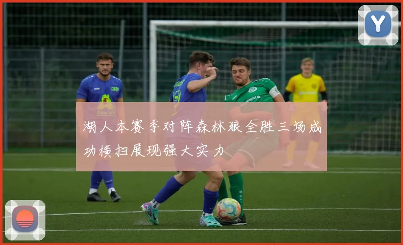 湖人本赛季对阵森林狼全胜三场成功横扫展现强大实力